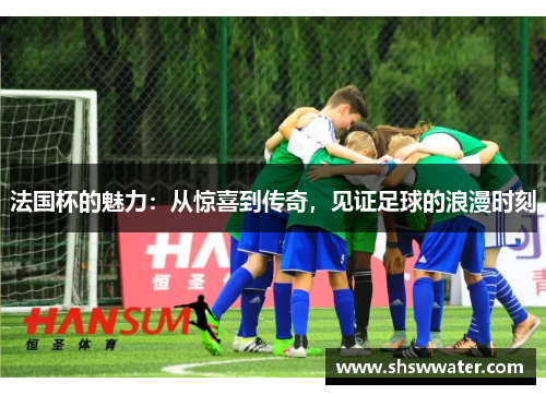法国杯的魅力：从惊喜到传奇，见证足球的浪漫时刻