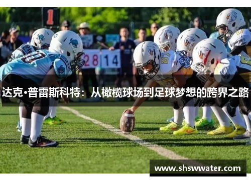 达克·普雷斯科特：从橄榄球场到足球梦想的跨界之路